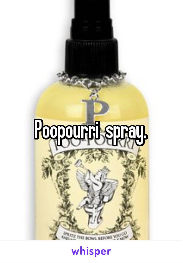 Poopourri  spray. 