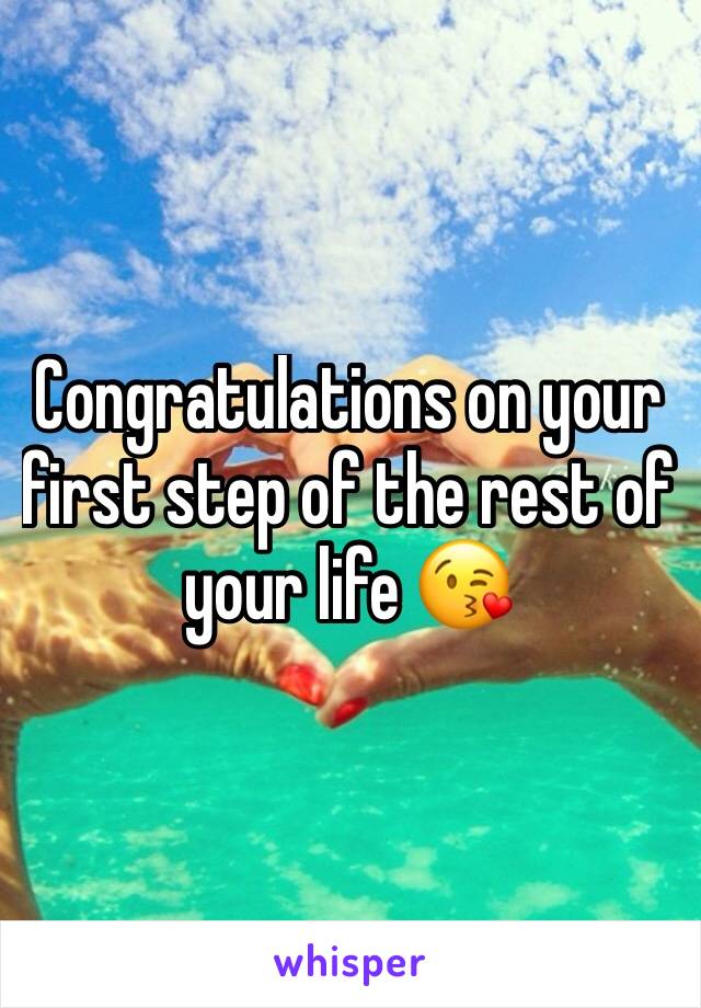 Congratulations on your first step of the rest of your life 😘