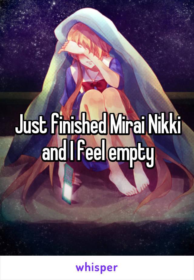 Just finished Mirai Nikki and I feel empty