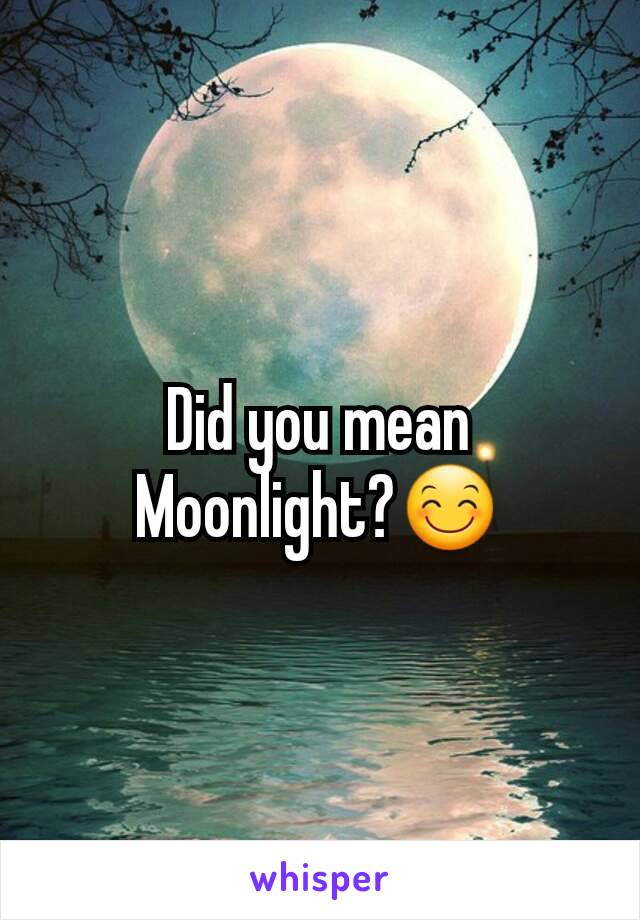 Did you mean Moonlight?😊