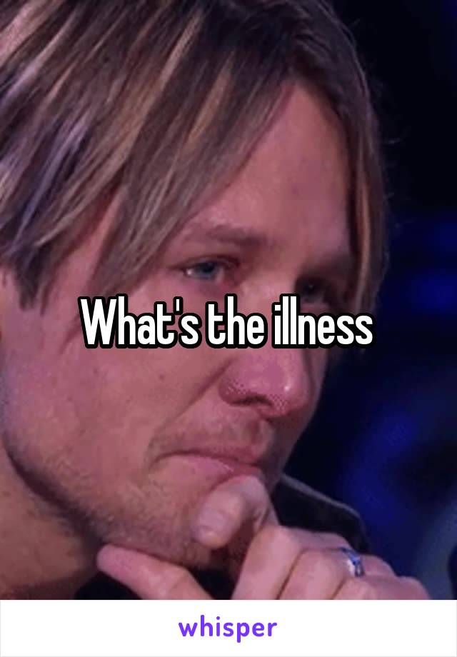 What's the illness 