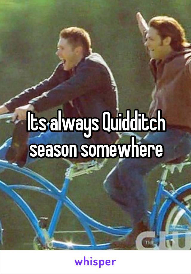 Its always Quidditch season somewhere