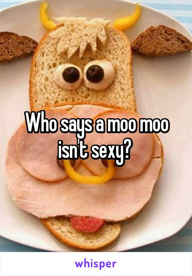 Who says a moo moo isn't sexy? 