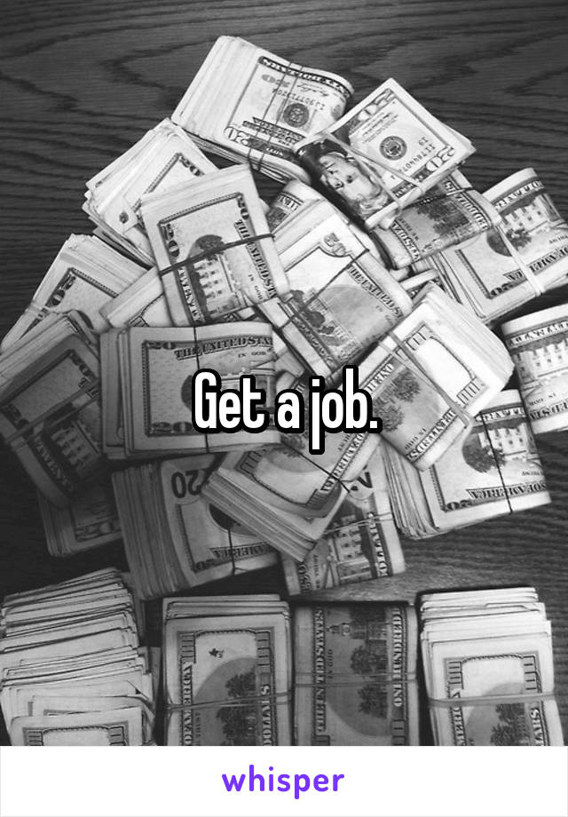 Get a job.