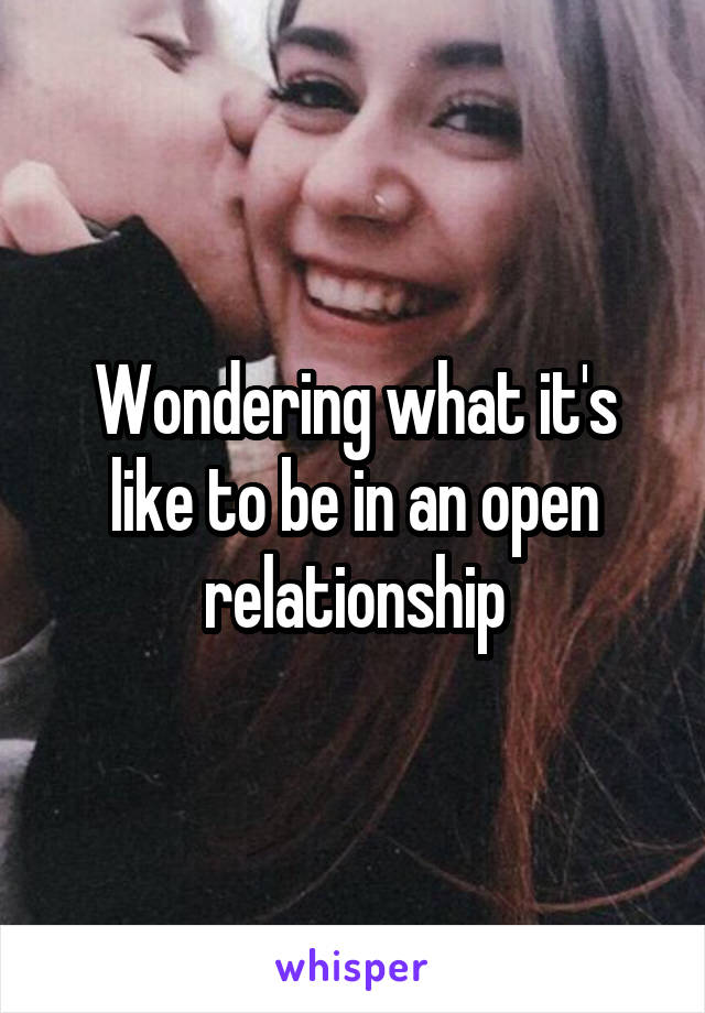 Wondering what it's like to be in an open relationship