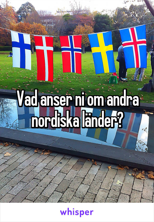 Vad anser ni om andra nordiska länder?