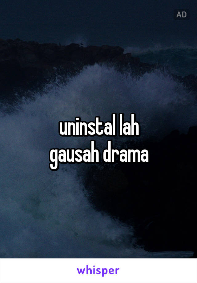 uninstal lah
gausah drama