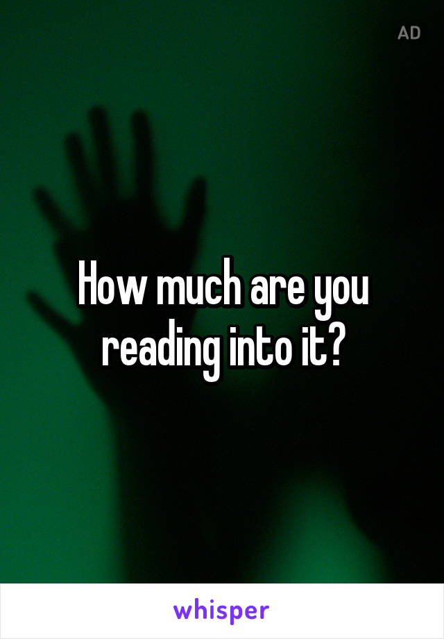 How much are you reading into it?