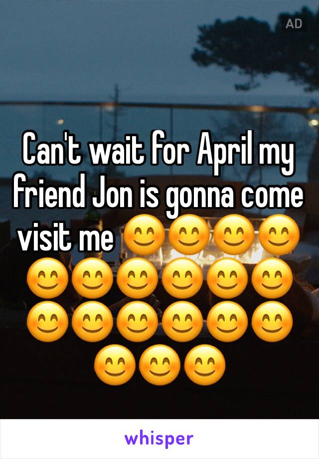 Can't wait for April my friend Jon is gonna come visit me 😊😊😊😊😊😊😊😊😊😊😊😊😊😊😊😊😊😊😊