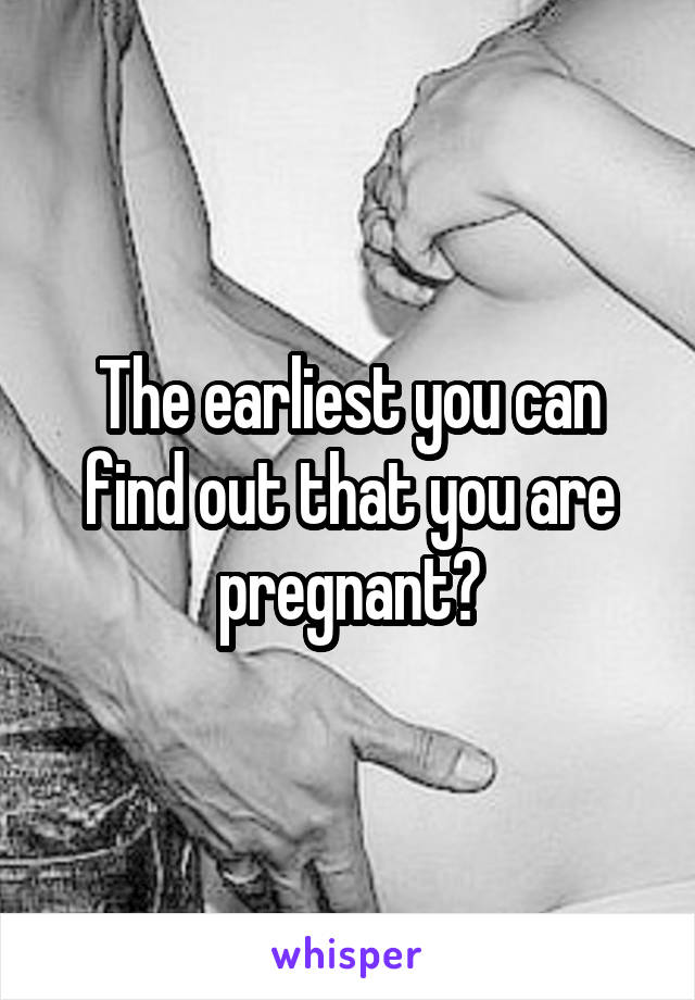 The earliest you can find out that you are pregnant?