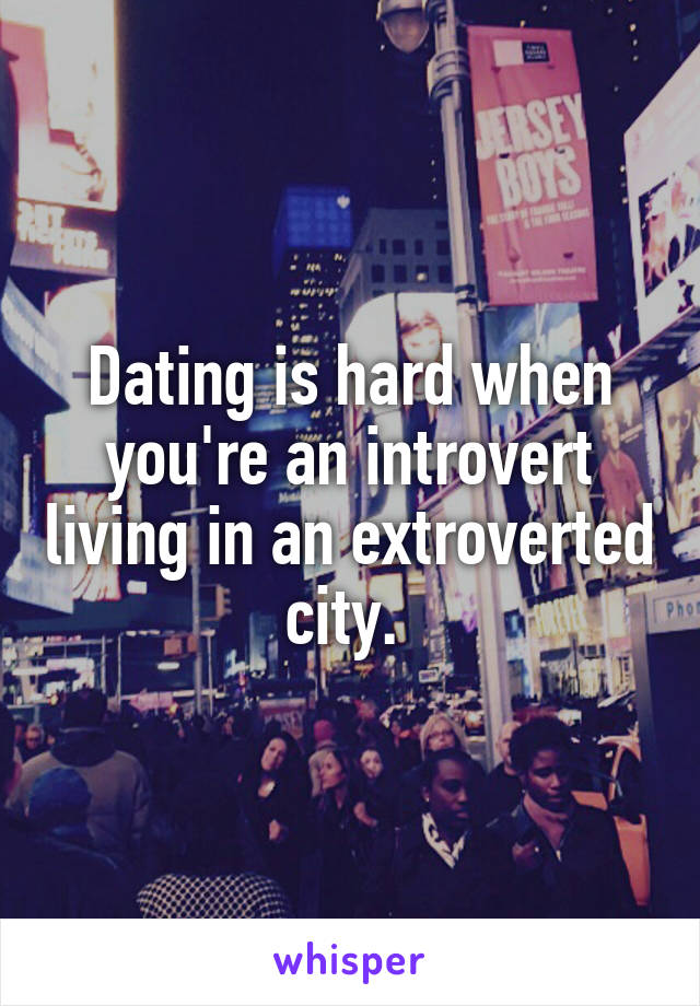 Dating is hard when you're an introvert living in an extroverted city. 