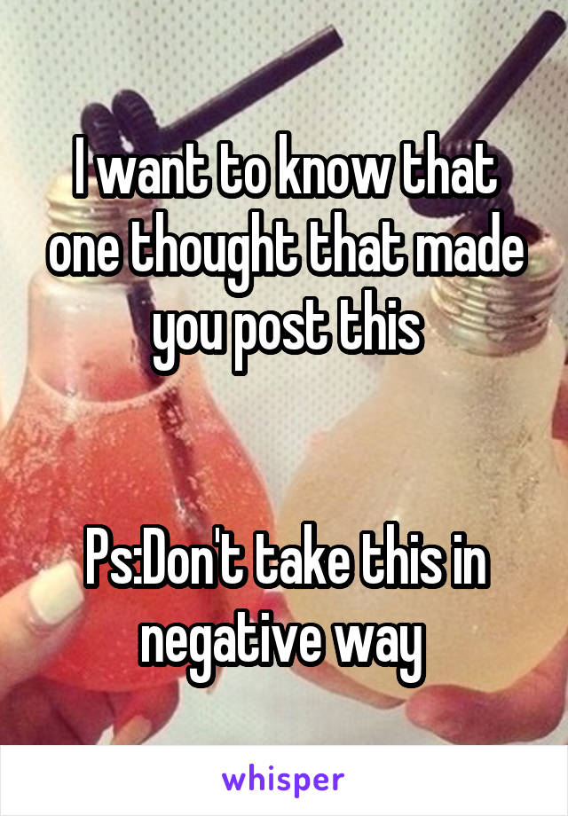 I want to know that one thought that made you post this


Ps:Don't take this in negative way 