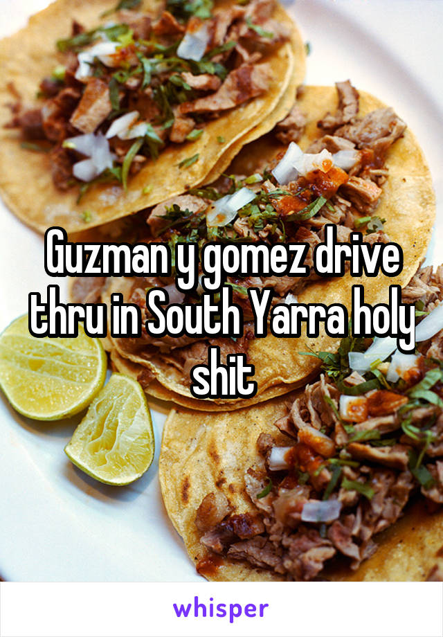 Guzman y gomez drive thru in South Yarra holy shit