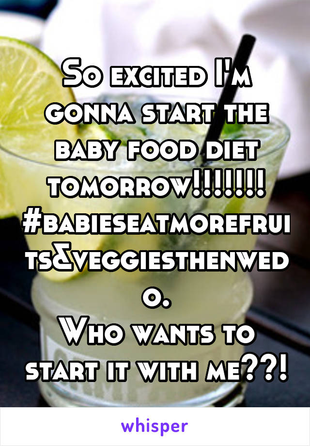 So excited I'm gonna start the baby food diet tomorrow!!!!!!! #babieseatmorefruits&veggiesthenwedo.
Who wants to start it with me??!