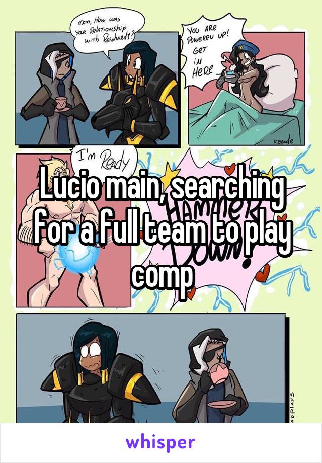 Lucio main, searching for a full team to play comp