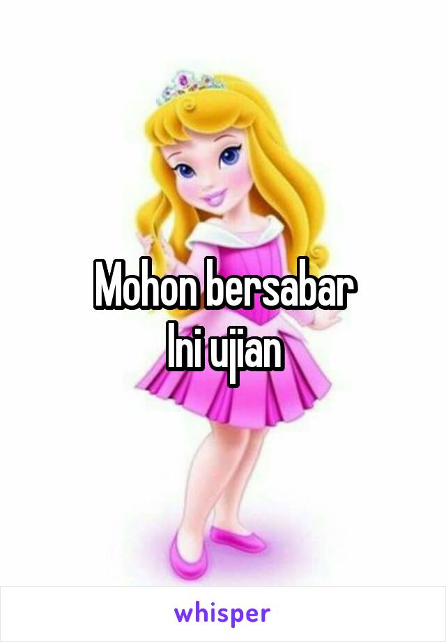 Mohon bersabar
Ini ujian