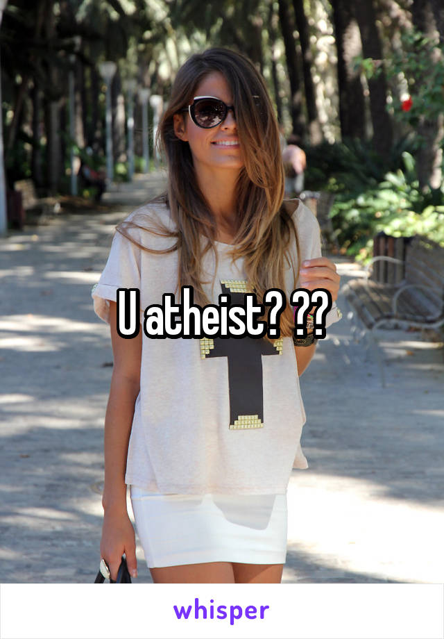 U atheist? ??