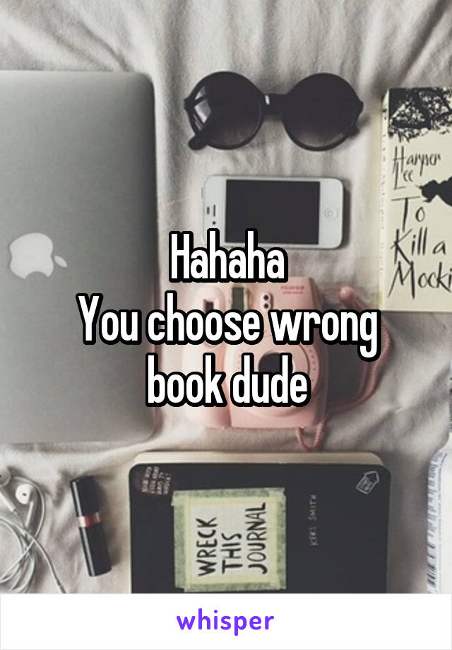 Hahaha
You choose wrong book dude