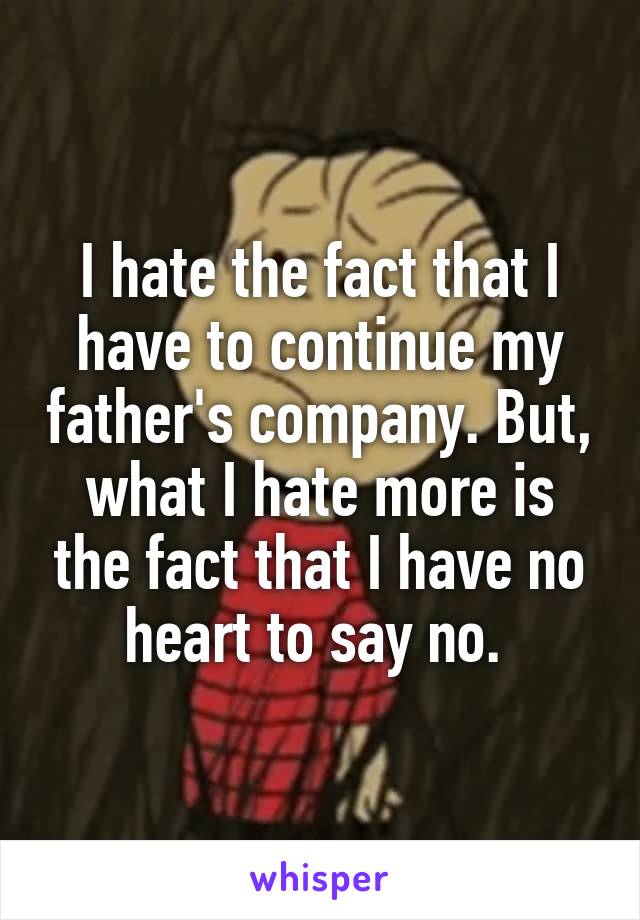 I hate the fact that I have to continue my father's company. But, what I hate more is the fact that I have no heart to say no. 