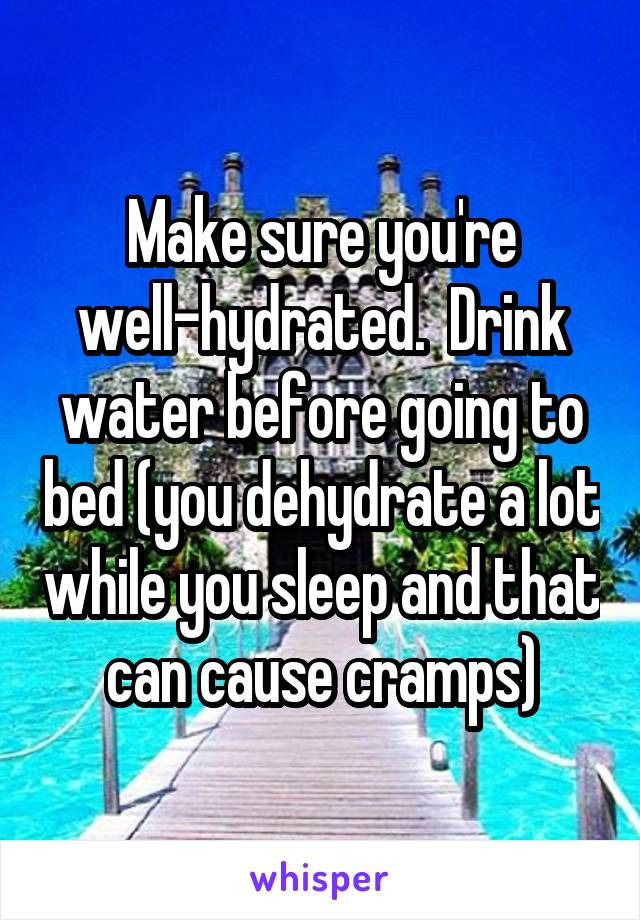 Make sure you're well-hydrated.  Drink water before going to bed (you dehydrate a lot while you sleep and that can cause cramps)