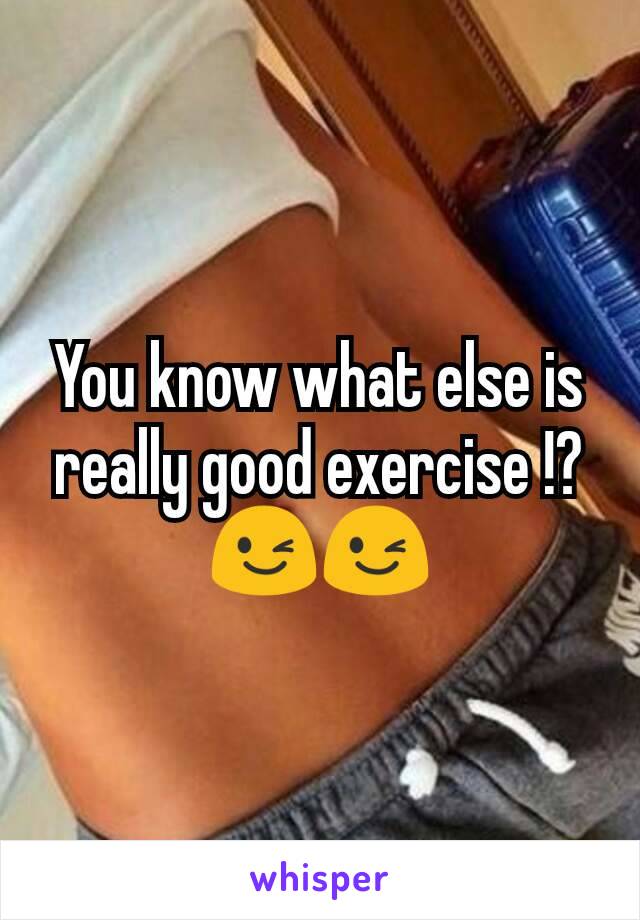 You know what else is really good exercise !? 😉😉