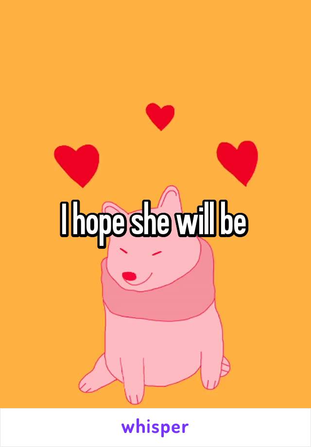 I hope she will be 