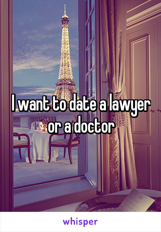 I want to date a lawyer or a doctor