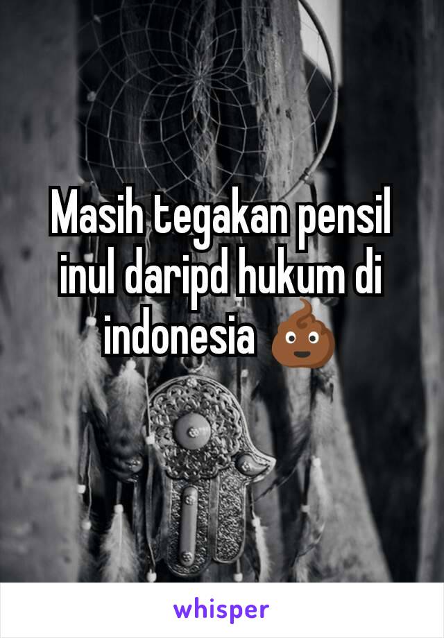 Masih tegakan pensil inul daripd hukum di indonesia 💩