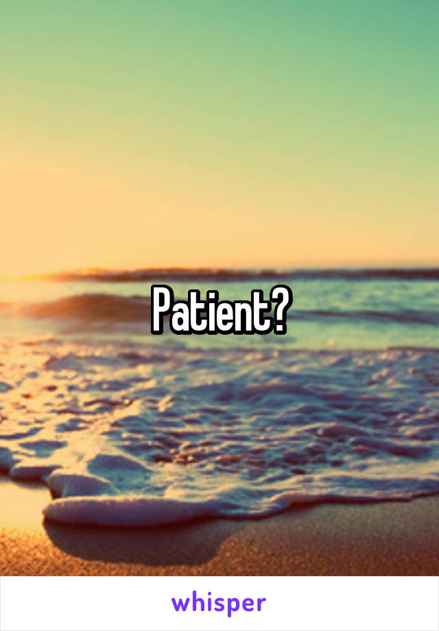 Patient?