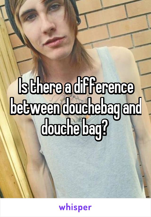 Is there a difference between douchebag and douche bag? 