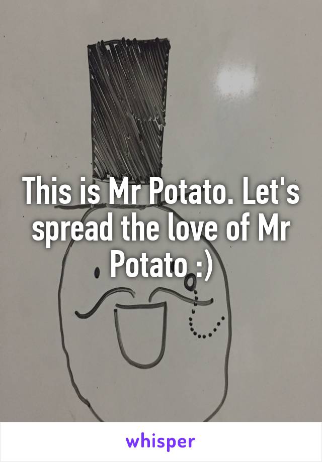 This is Mr Potato. Let's spread the love of Mr Potato :)