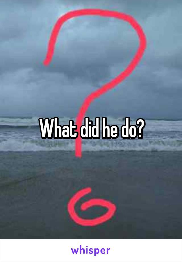 What did he do?