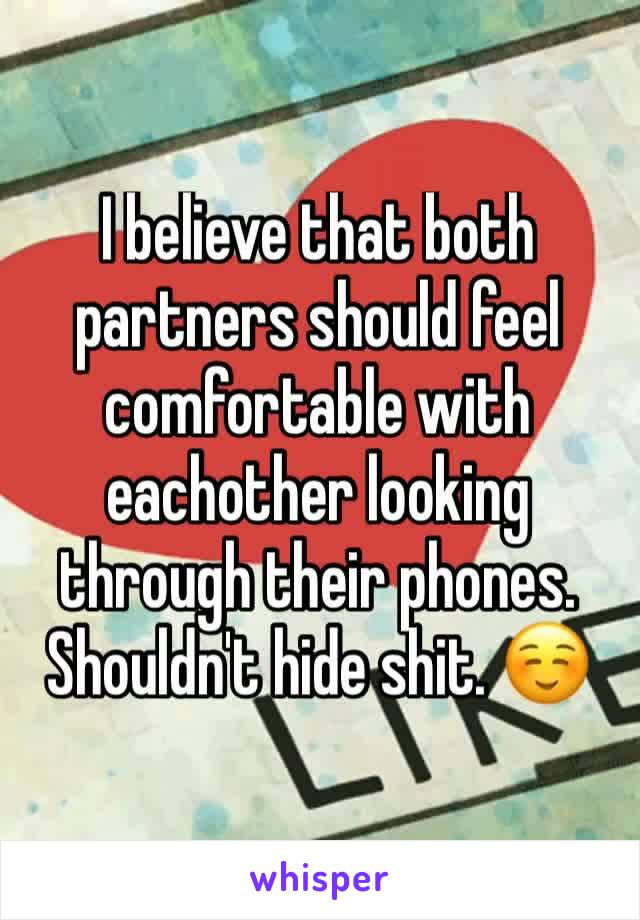 I believe that both partners should feel comfortable with eachother looking through their phones. Shouldn't hide shit. ☺️