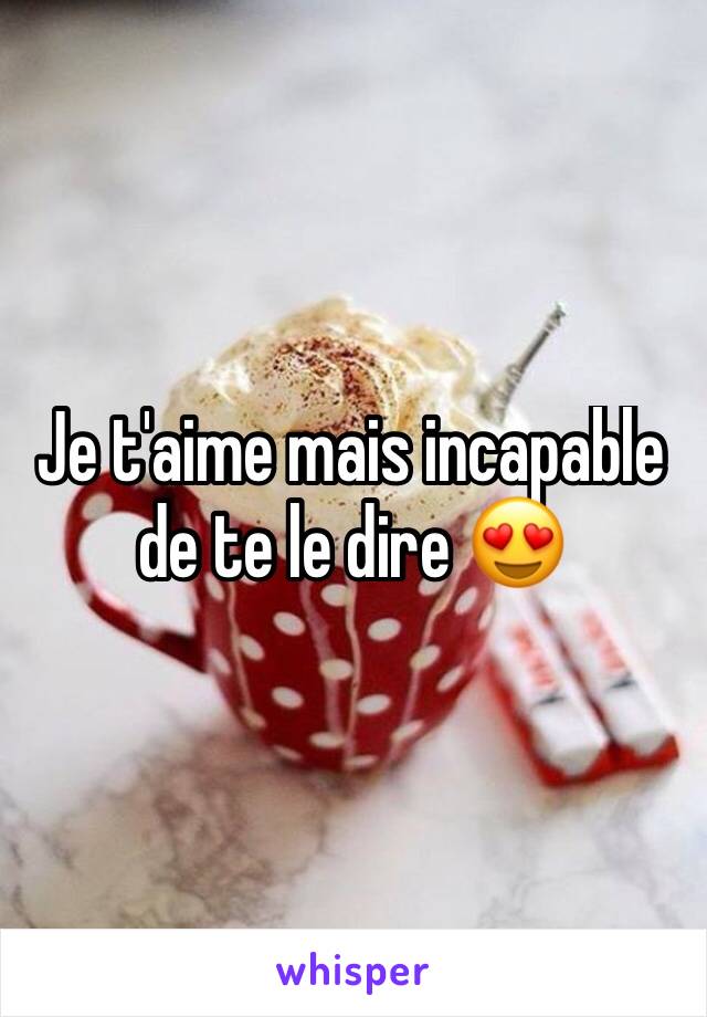 Je t'aime mais incapable de te le dire 😍 