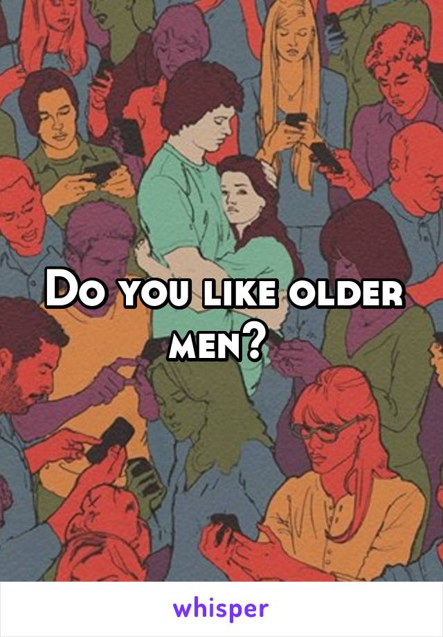 Do you like older men? 