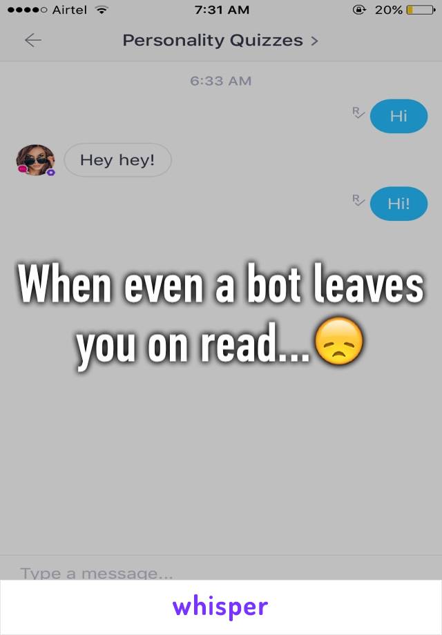 When even a bot leaves you on read...😞