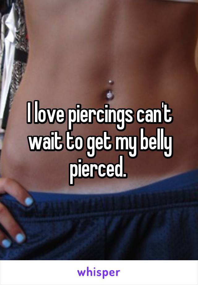 I love piercings can't wait to get my belly pierced. 