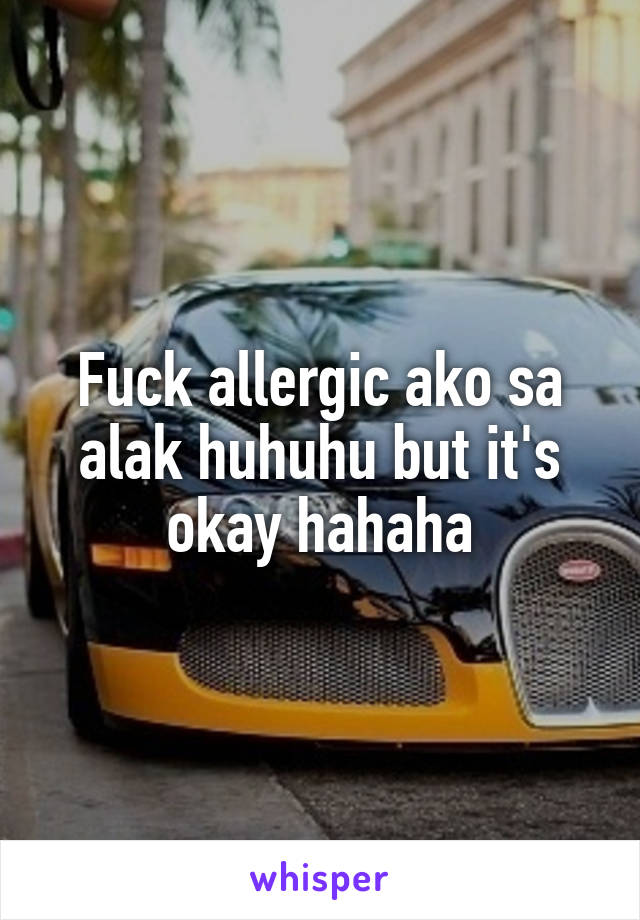 Fuck allergic ako sa alak huhuhu but it's okay hahaha