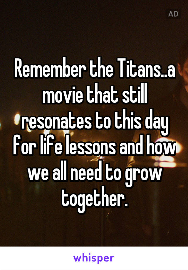 Remember the Titans..a movie that still resonates to this day for life lessons and how we all need to grow together.