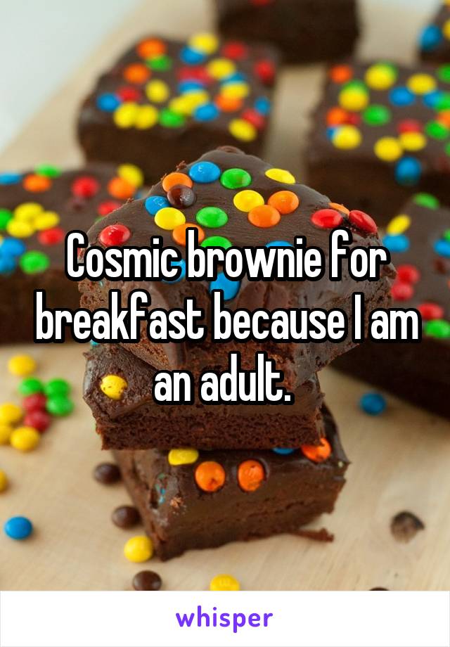 Cosmic brownie for breakfast because I am an adult. 