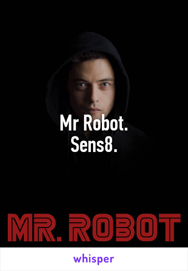 Mr Robot.
Sens8.