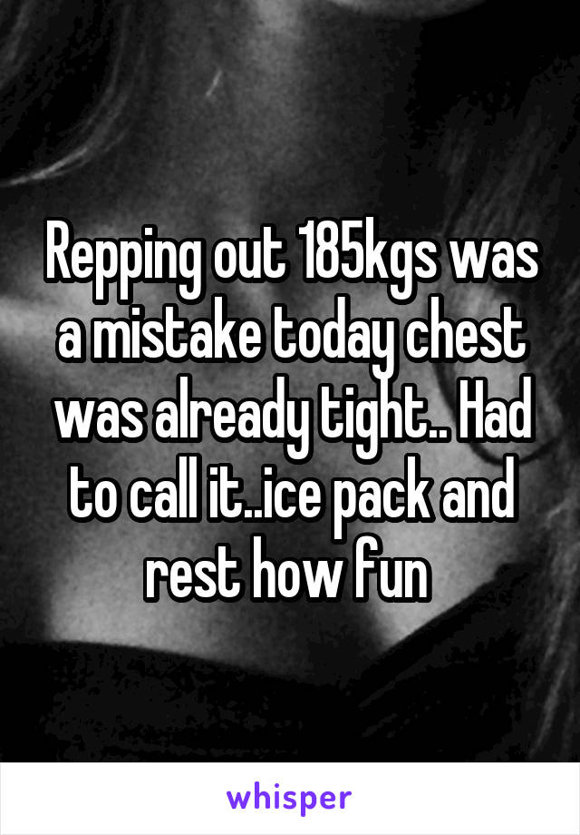 Repping out 185kgs was a mistake today chest was already tight.. Had to call it..ice pack and rest how fun 