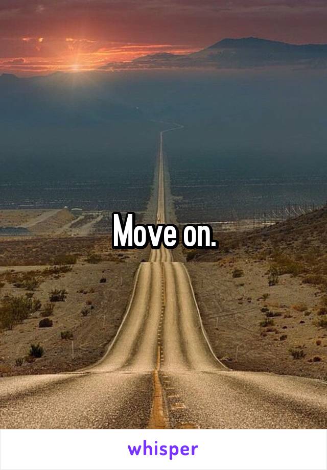 Move on.