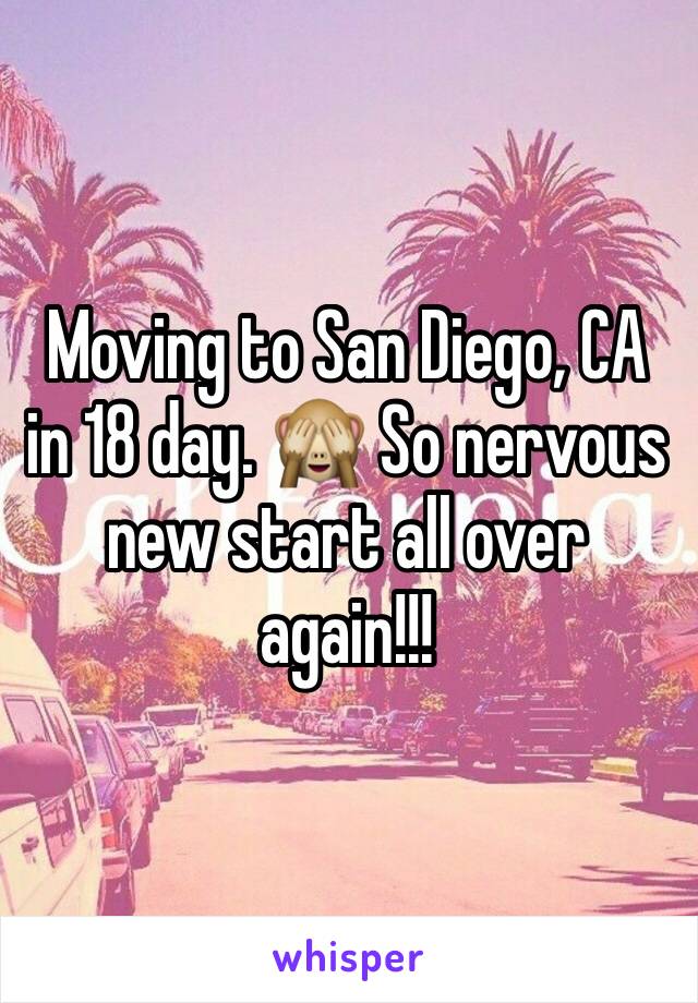 Moving to San Diego, CA in 18 day. 🙈 So nervous new start all over again!!! 