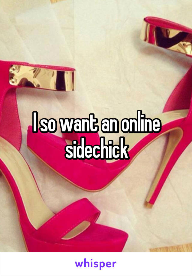 I so want an online sidechick