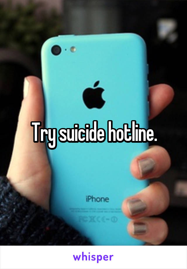 Try suicide hotline.