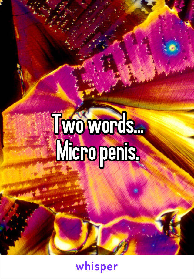 Two words...
Micro penis.