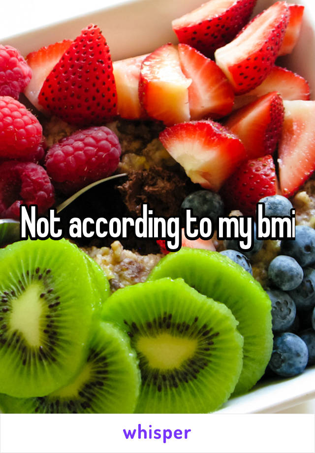 Not according to my bmi