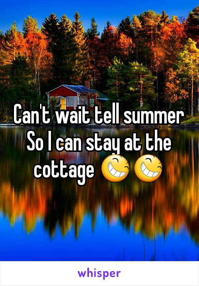 Can't wait tell summer
So I can stay at the cottage 😆😆