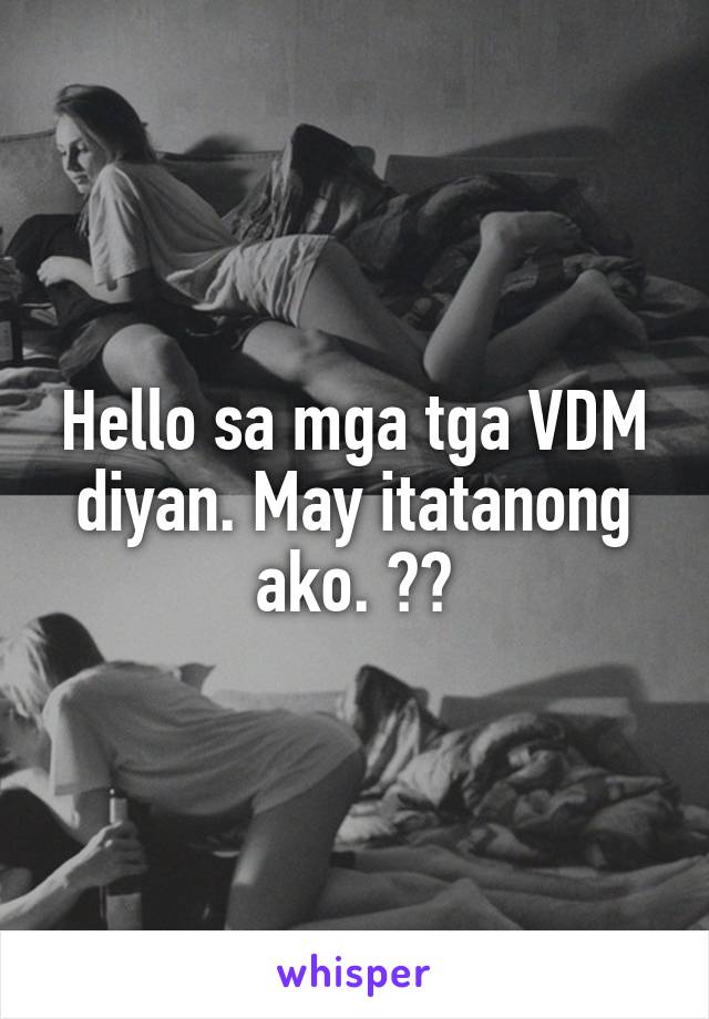 Hello sa mga tga VDM diyan. May itatanong ako. ☺️